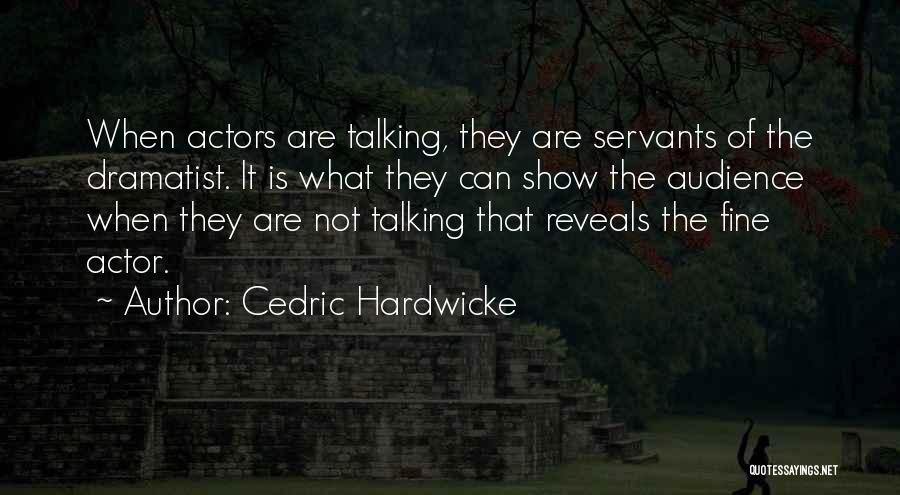 Cedric Hardwicke Quotes: When Actors Are Talking, They Are Servants Of The Dramatist. It Is What They Can Show The Audience When They