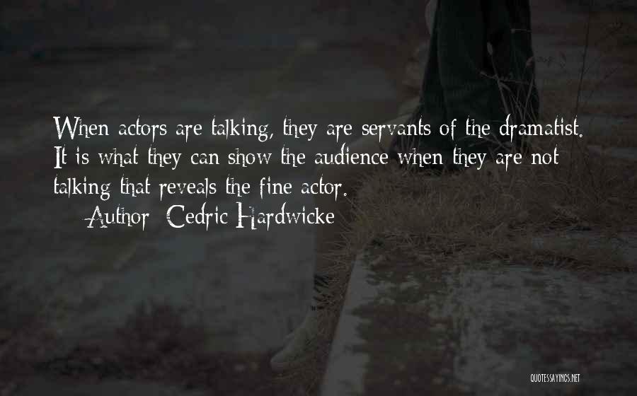 Cedric Hardwicke Quotes: When Actors Are Talking, They Are Servants Of The Dramatist. It Is What They Can Show The Audience When They