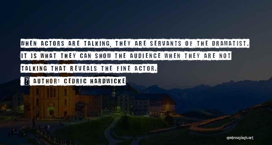 Cedric Hardwicke Quotes: When Actors Are Talking, They Are Servants Of The Dramatist. It Is What They Can Show The Audience When They