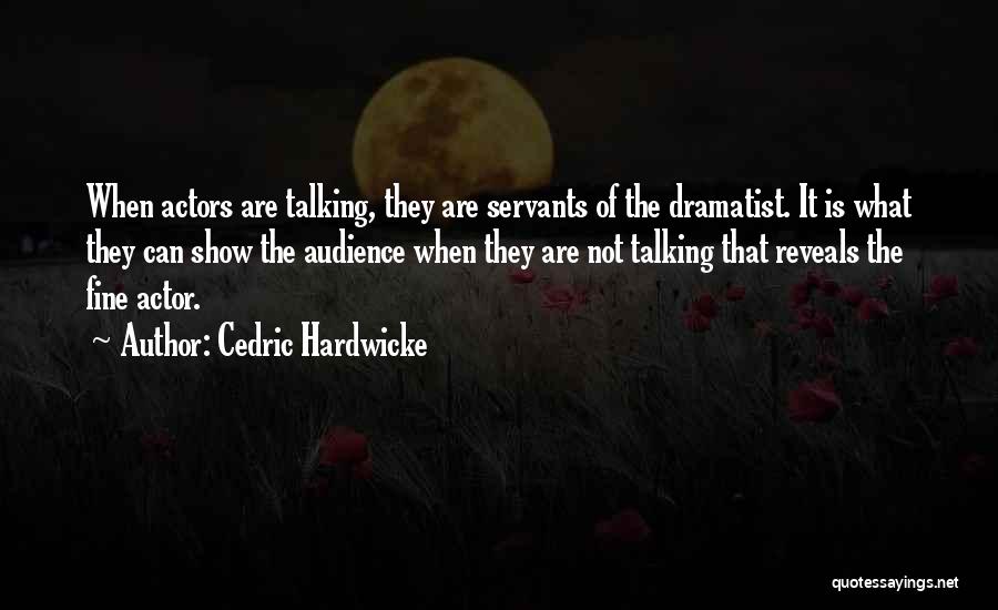 Cedric Hardwicke Quotes: When Actors Are Talking, They Are Servants Of The Dramatist. It Is What They Can Show The Audience When They