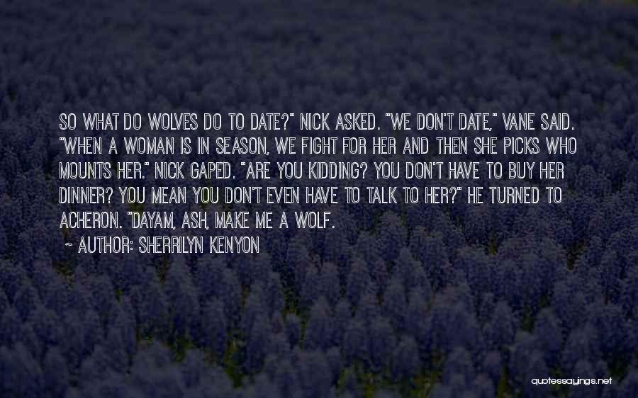 Sherrilyn Kenyon Quotes: So What Do Wolves Do To Date? Nick Asked. We Don't Date, Vane Said. When A Woman Is In Season,