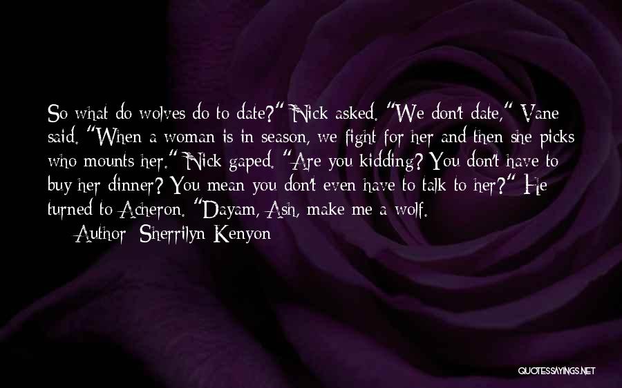 Sherrilyn Kenyon Quotes: So What Do Wolves Do To Date? Nick Asked. We Don't Date, Vane Said. When A Woman Is In Season,