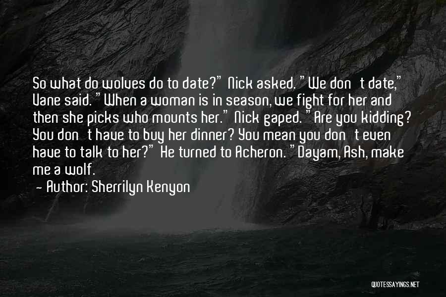 Sherrilyn Kenyon Quotes: So What Do Wolves Do To Date? Nick Asked. We Don't Date, Vane Said. When A Woman Is In Season,