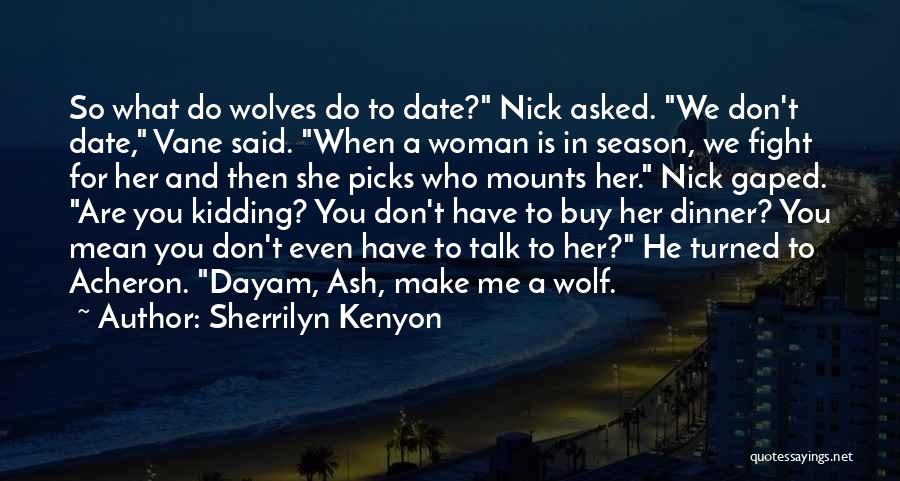 Sherrilyn Kenyon Quotes: So What Do Wolves Do To Date? Nick Asked. We Don't Date, Vane Said. When A Woman Is In Season,