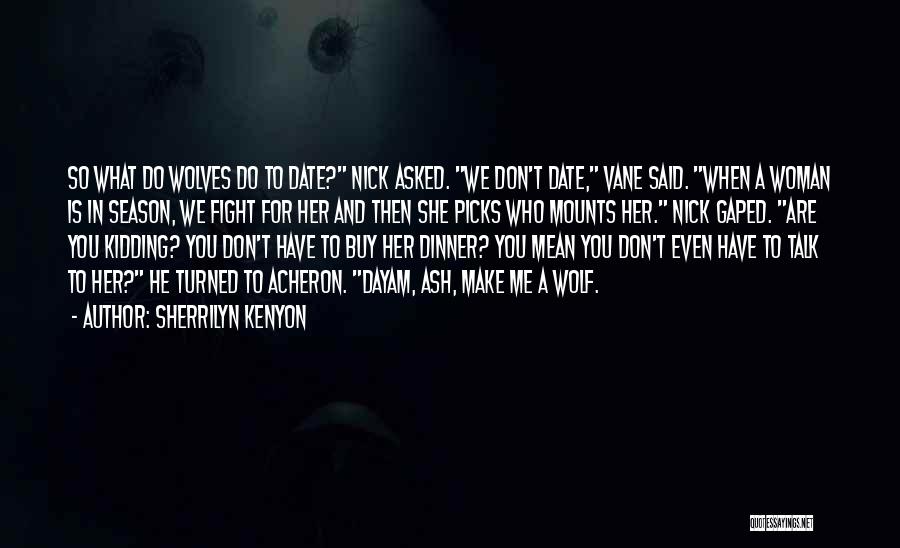 Sherrilyn Kenyon Quotes: So What Do Wolves Do To Date? Nick Asked. We Don't Date, Vane Said. When A Woman Is In Season,