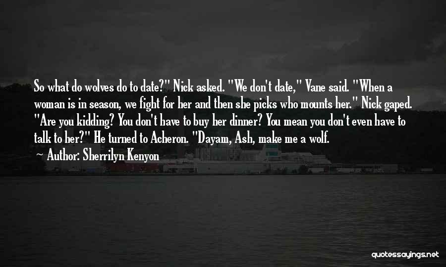 Sherrilyn Kenyon Quotes: So What Do Wolves Do To Date? Nick Asked. We Don't Date, Vane Said. When A Woman Is In Season,