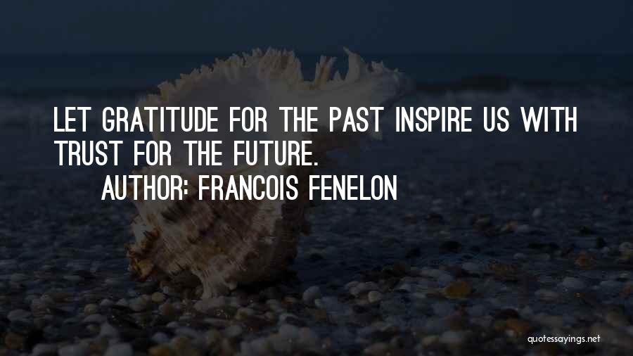 Francois Fenelon Quotes: Let Gratitude For The Past Inspire Us With Trust For The Future.