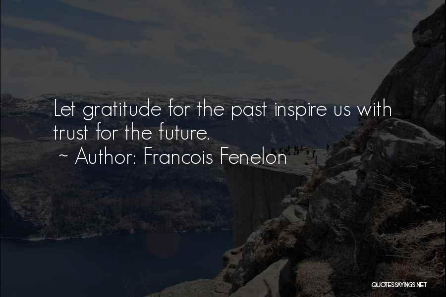 Francois Fenelon Quotes: Let Gratitude For The Past Inspire Us With Trust For The Future.