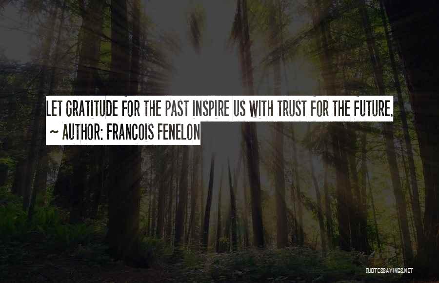 Francois Fenelon Quotes: Let Gratitude For The Past Inspire Us With Trust For The Future.