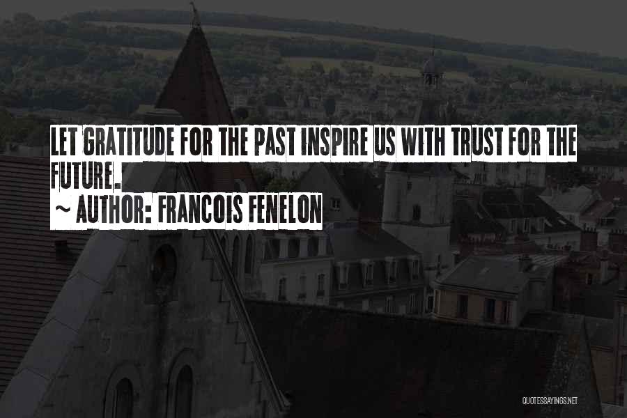 Francois Fenelon Quotes: Let Gratitude For The Past Inspire Us With Trust For The Future.