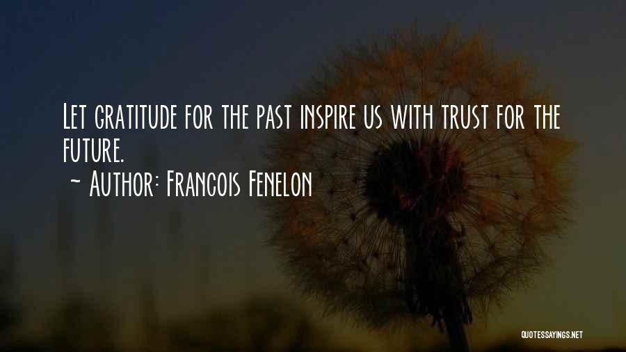 Francois Fenelon Quotes: Let Gratitude For The Past Inspire Us With Trust For The Future.