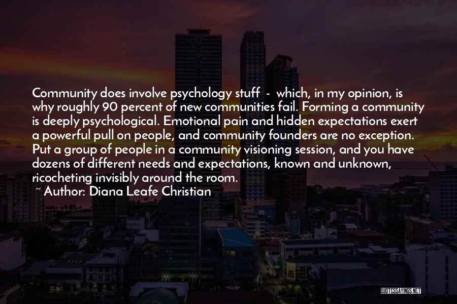 Diana Leafe Christian Quotes: Community Does Involve Psychology Stuff - Which, In My Opinion, Is Why Roughly 90 Percent Of New Communities Fail. Forming