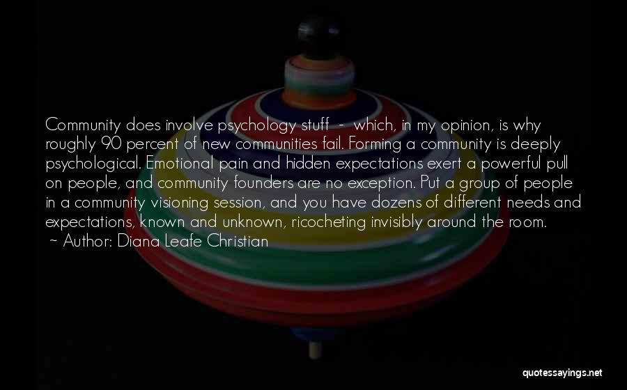 Diana Leafe Christian Quotes: Community Does Involve Psychology Stuff - Which, In My Opinion, Is Why Roughly 90 Percent Of New Communities Fail. Forming