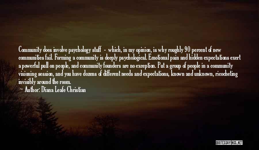 Diana Leafe Christian Quotes: Community Does Involve Psychology Stuff - Which, In My Opinion, Is Why Roughly 90 Percent Of New Communities Fail. Forming