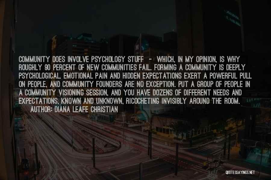 Diana Leafe Christian Quotes: Community Does Involve Psychology Stuff - Which, In My Opinion, Is Why Roughly 90 Percent Of New Communities Fail. Forming