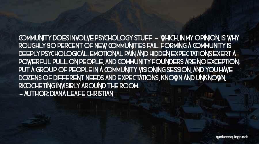 Diana Leafe Christian Quotes: Community Does Involve Psychology Stuff - Which, In My Opinion, Is Why Roughly 90 Percent Of New Communities Fail. Forming