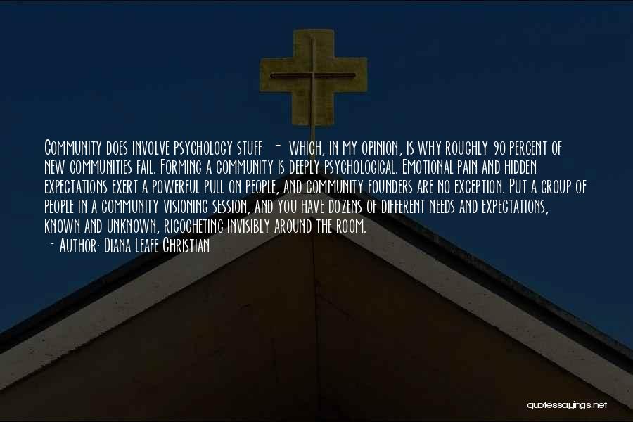 Diana Leafe Christian Quotes: Community Does Involve Psychology Stuff - Which, In My Opinion, Is Why Roughly 90 Percent Of New Communities Fail. Forming