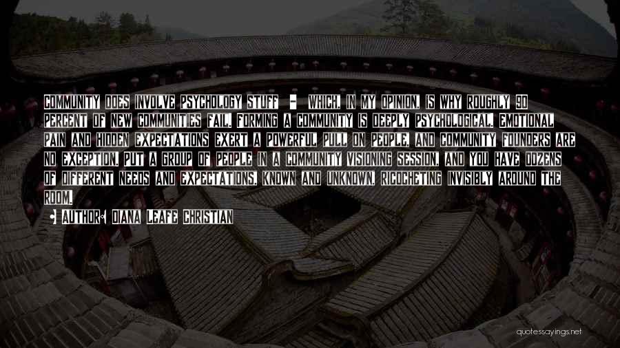 Diana Leafe Christian Quotes: Community Does Involve Psychology Stuff - Which, In My Opinion, Is Why Roughly 90 Percent Of New Communities Fail. Forming