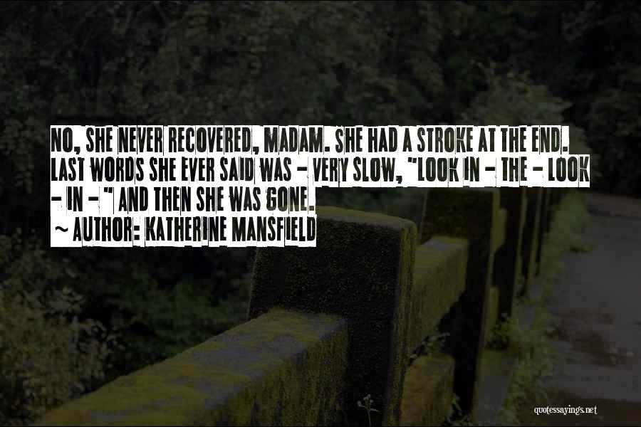 Katherine Mansfield Quotes: No, She Never Recovered, Madam. She Had A Stroke At The End. Last Words She Ever Said Was - Very