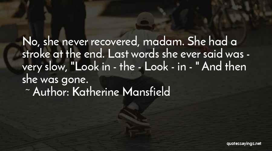 Katherine Mansfield Quotes: No, She Never Recovered, Madam. She Had A Stroke At The End. Last Words She Ever Said Was - Very