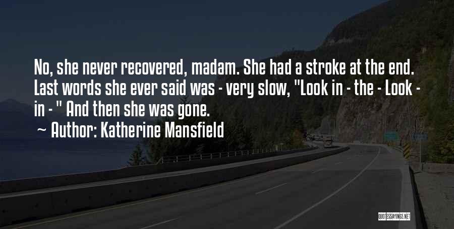 Katherine Mansfield Quotes: No, She Never Recovered, Madam. She Had A Stroke At The End. Last Words She Ever Said Was - Very