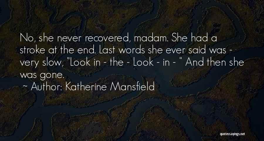 Katherine Mansfield Quotes: No, She Never Recovered, Madam. She Had A Stroke At The End. Last Words She Ever Said Was - Very