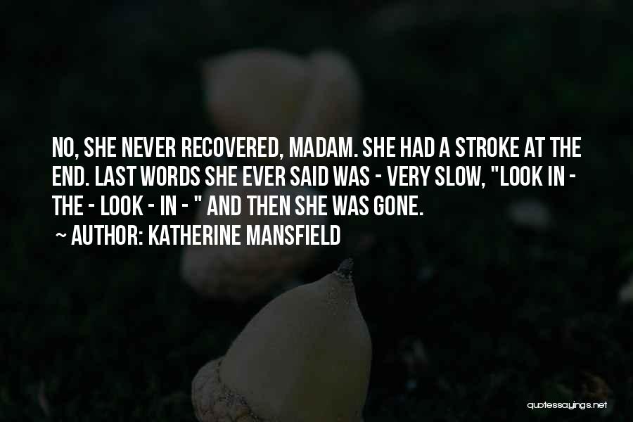 Katherine Mansfield Quotes: No, She Never Recovered, Madam. She Had A Stroke At The End. Last Words She Ever Said Was - Very