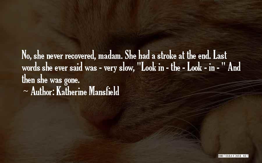 Katherine Mansfield Quotes: No, She Never Recovered, Madam. She Had A Stroke At The End. Last Words She Ever Said Was - Very