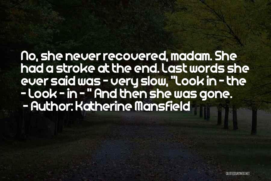 Katherine Mansfield Quotes: No, She Never Recovered, Madam. She Had A Stroke At The End. Last Words She Ever Said Was - Very