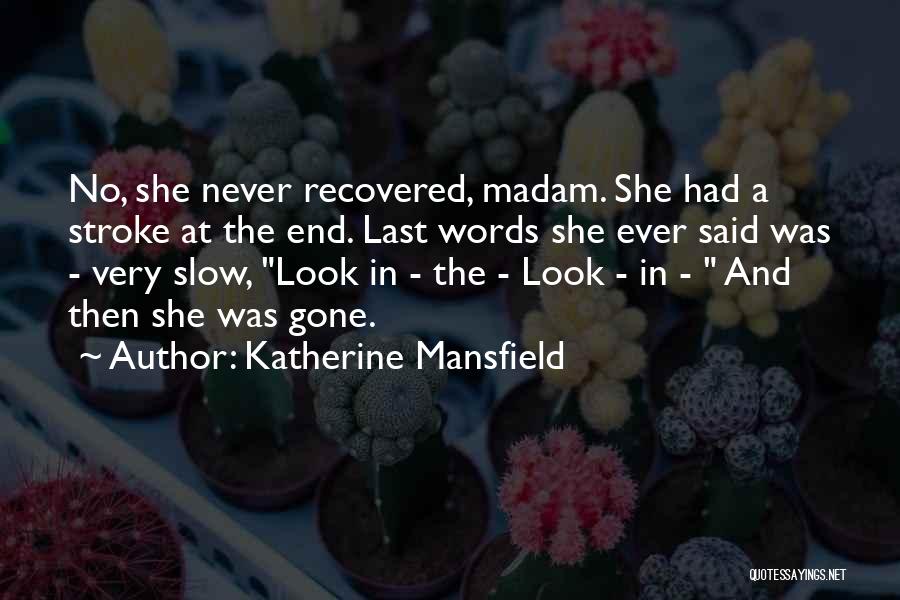 Katherine Mansfield Quotes: No, She Never Recovered, Madam. She Had A Stroke At The End. Last Words She Ever Said Was - Very