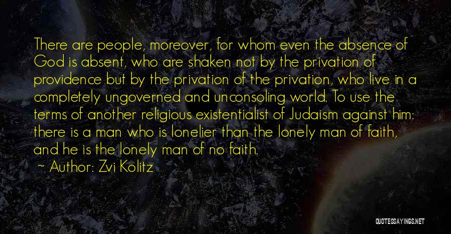 Zvi Kolitz Quotes: There Are People, Moreover, For Whom Even The Absence Of God Is Absent, Who Are Shaken Not By The Privation
