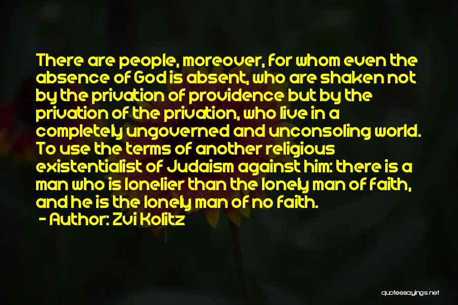Zvi Kolitz Quotes: There Are People, Moreover, For Whom Even The Absence Of God Is Absent, Who Are Shaken Not By The Privation