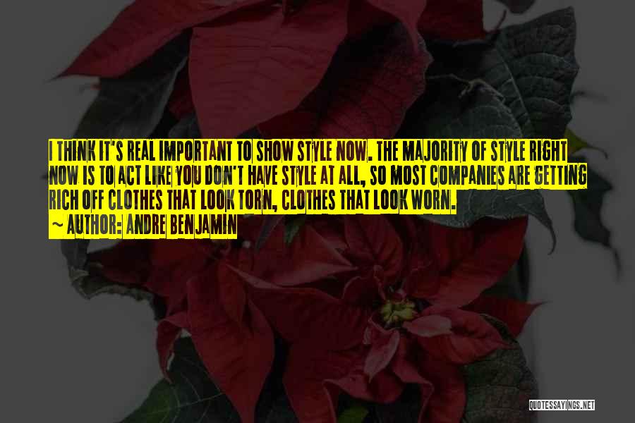 Andre Benjamin Quotes: I Think It's Real Important To Show Style Now. The Majority Of Style Right Now Is To Act Like You