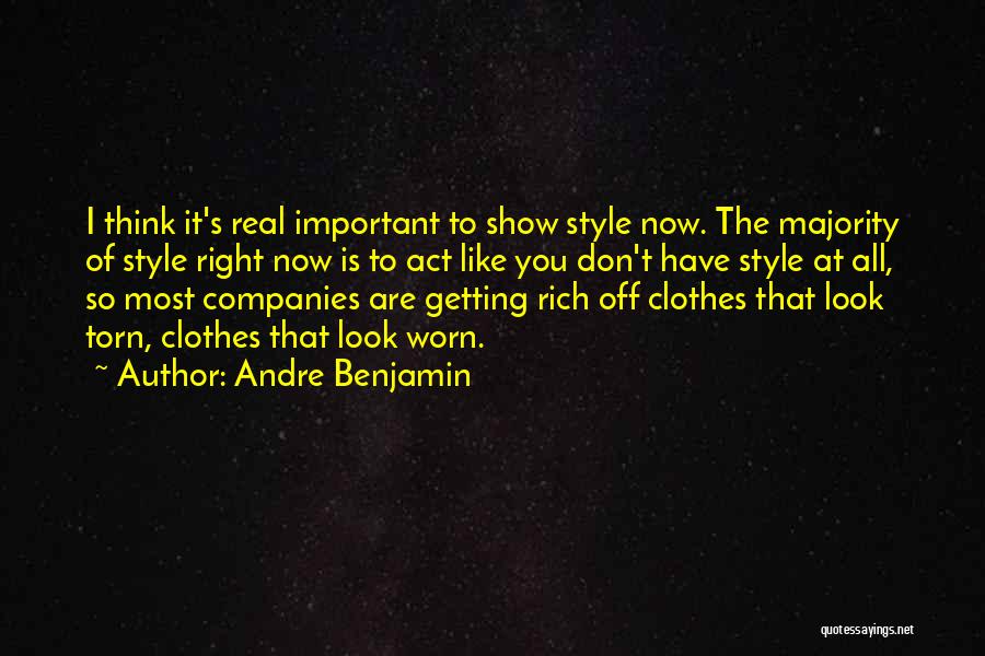 Andre Benjamin Quotes: I Think It's Real Important To Show Style Now. The Majority Of Style Right Now Is To Act Like You