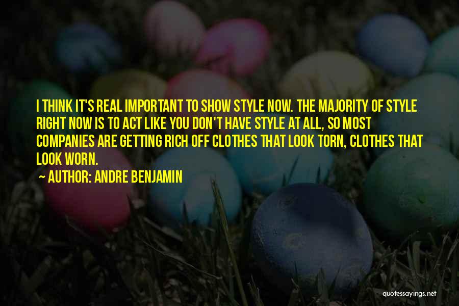 Andre Benjamin Quotes: I Think It's Real Important To Show Style Now. The Majority Of Style Right Now Is To Act Like You