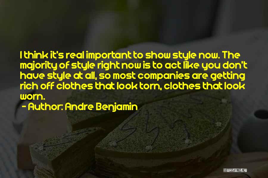 Andre Benjamin Quotes: I Think It's Real Important To Show Style Now. The Majority Of Style Right Now Is To Act Like You