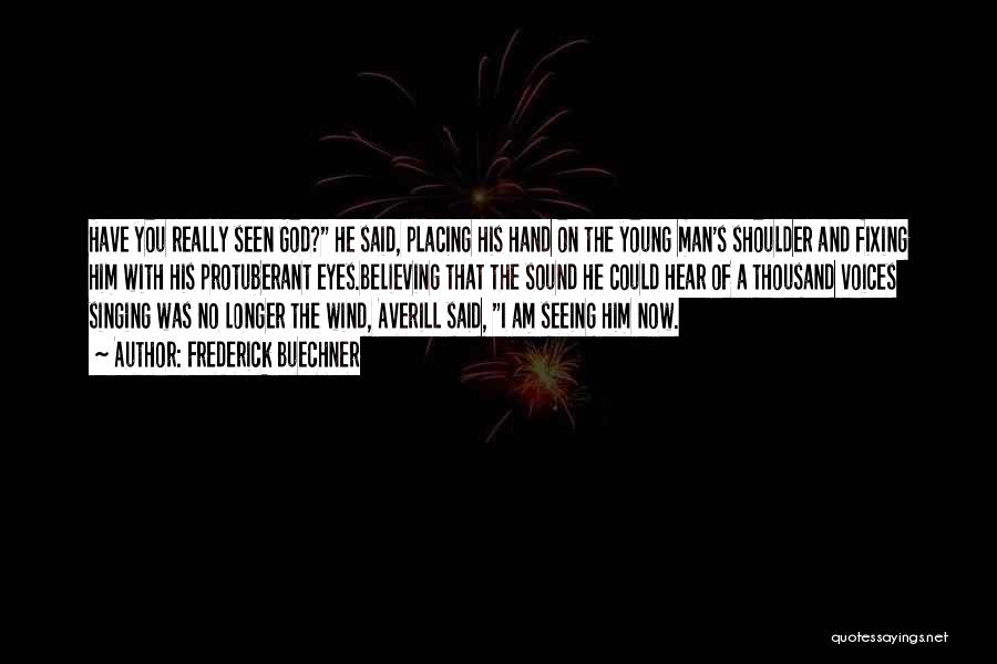 Frederick Buechner Quotes: Have You Really Seen God? He Said, Placing His Hand On The Young Man's Shoulder And Fixing Him With His