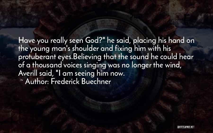 Frederick Buechner Quotes: Have You Really Seen God? He Said, Placing His Hand On The Young Man's Shoulder And Fixing Him With His