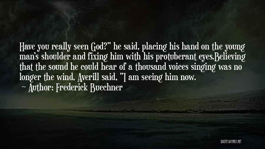 Frederick Buechner Quotes: Have You Really Seen God? He Said, Placing His Hand On The Young Man's Shoulder And Fixing Him With His