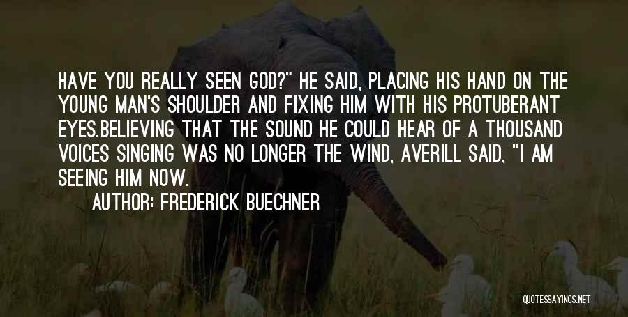 Frederick Buechner Quotes: Have You Really Seen God? He Said, Placing His Hand On The Young Man's Shoulder And Fixing Him With His