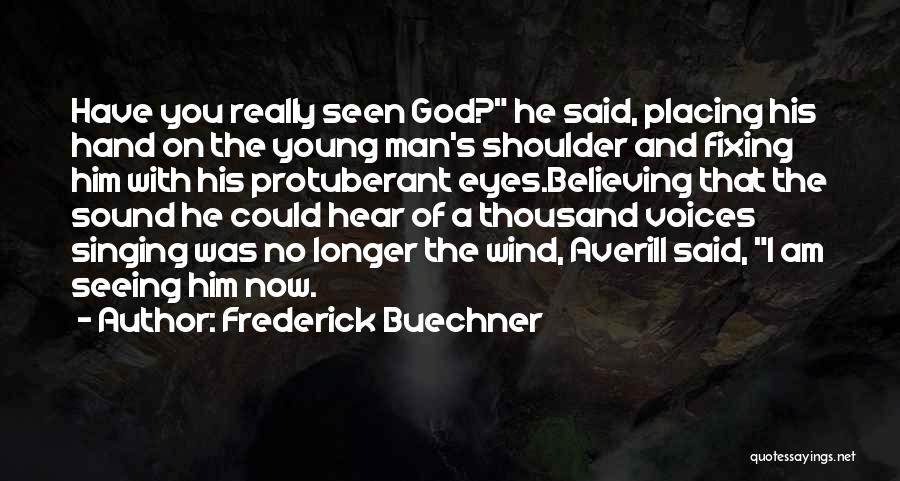 Frederick Buechner Quotes: Have You Really Seen God? He Said, Placing His Hand On The Young Man's Shoulder And Fixing Him With His