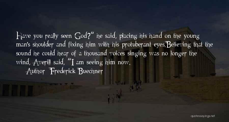 Frederick Buechner Quotes: Have You Really Seen God? He Said, Placing His Hand On The Young Man's Shoulder And Fixing Him With His