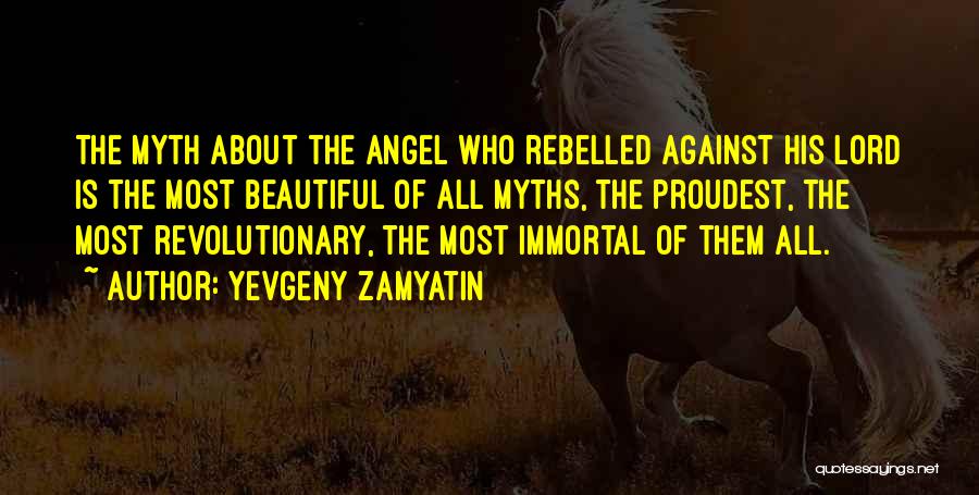 Yevgeny Zamyatin Quotes: The Myth About The Angel Who Rebelled Against His Lord Is The Most Beautiful Of All Myths, The Proudest, The