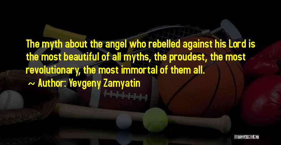 Yevgeny Zamyatin Quotes: The Myth About The Angel Who Rebelled Against His Lord Is The Most Beautiful Of All Myths, The Proudest, The