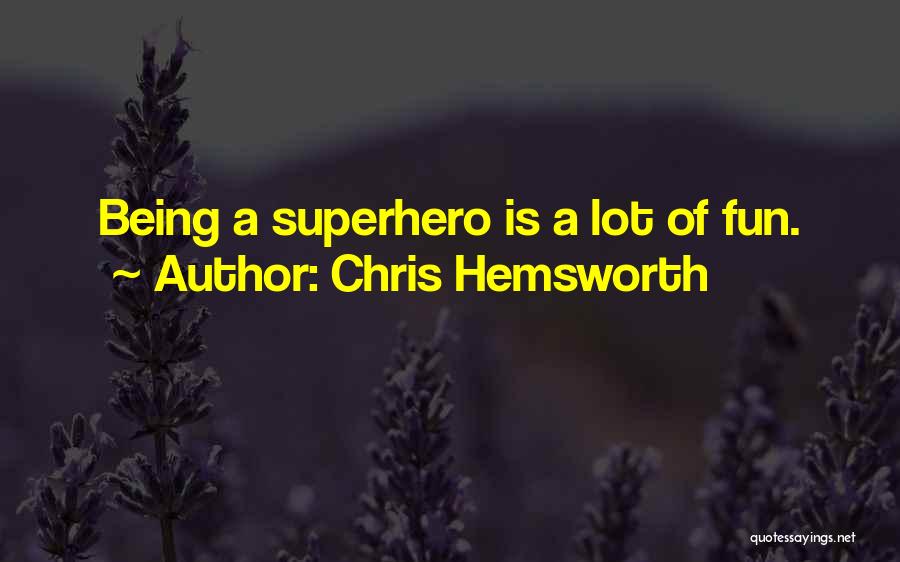 Chris Hemsworth Quotes: Being A Superhero Is A Lot Of Fun.