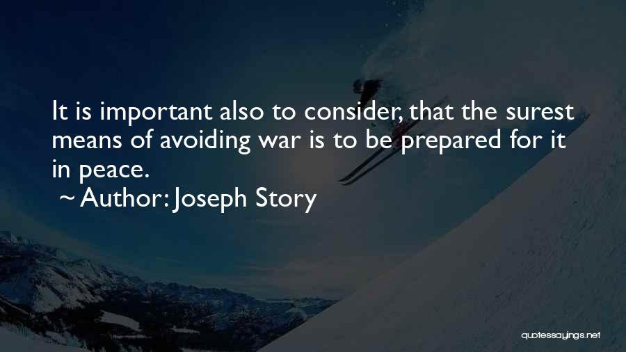 Joseph Story Quotes: It Is Important Also To Consider, That The Surest Means Of Avoiding War Is To Be Prepared For It In