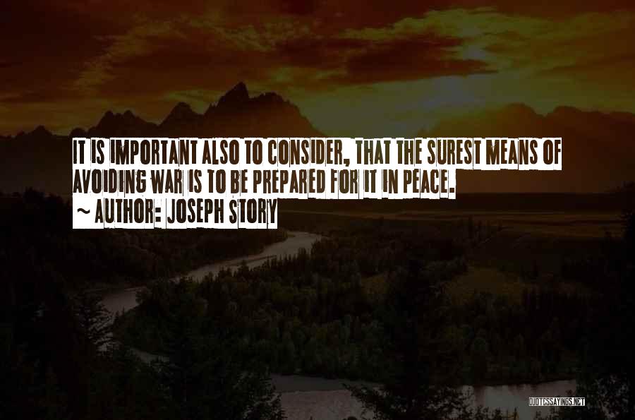 Joseph Story Quotes: It Is Important Also To Consider, That The Surest Means Of Avoiding War Is To Be Prepared For It In