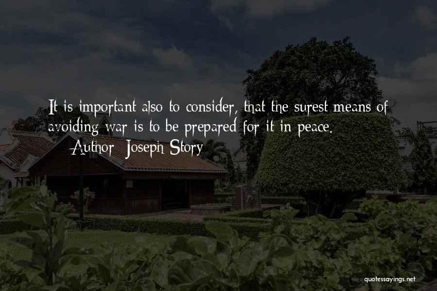 Joseph Story Quotes: It Is Important Also To Consider, That The Surest Means Of Avoiding War Is To Be Prepared For It In