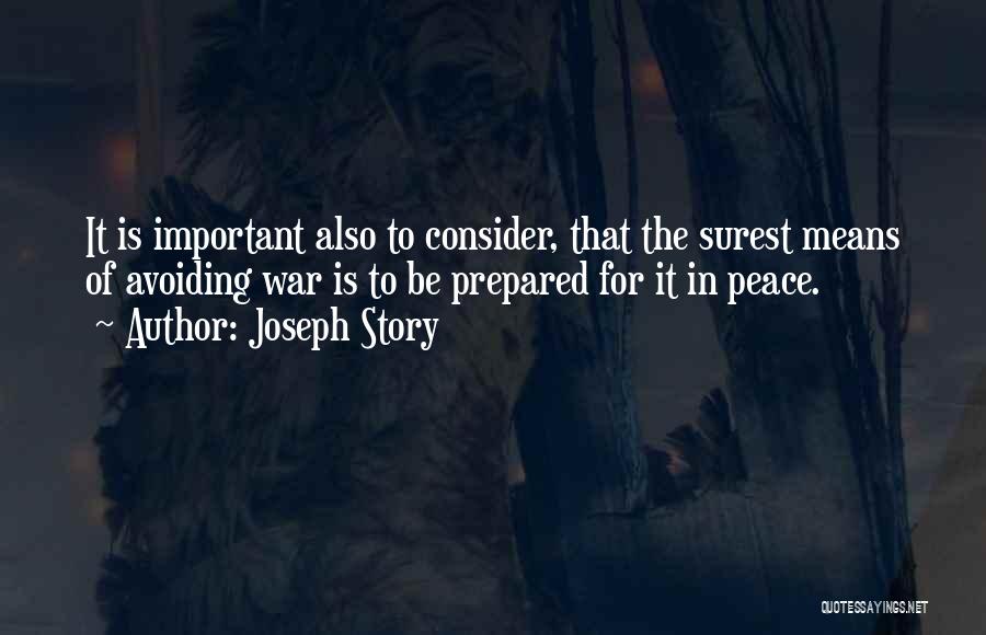 Joseph Story Quotes: It Is Important Also To Consider, That The Surest Means Of Avoiding War Is To Be Prepared For It In