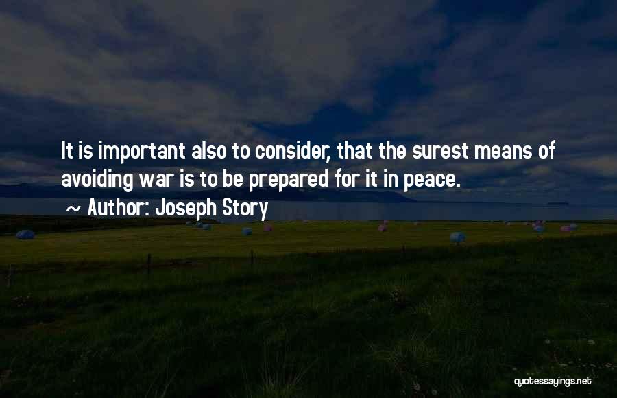 Joseph Story Quotes: It Is Important Also To Consider, That The Surest Means Of Avoiding War Is To Be Prepared For It In